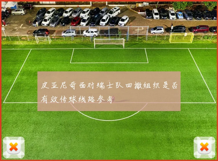 皮亚尼奇面对瑞士队回撤组织是否有效传球线路参考