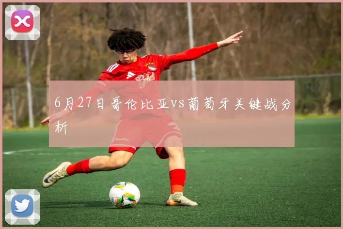 6月27日哥伦比亚vs葡萄牙关键战分析