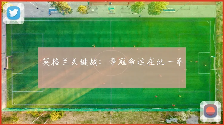 英格兰关键战：争冠命运在此一举