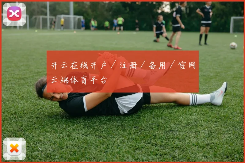 开云在线开户／注册／备用／官网云端体育平台