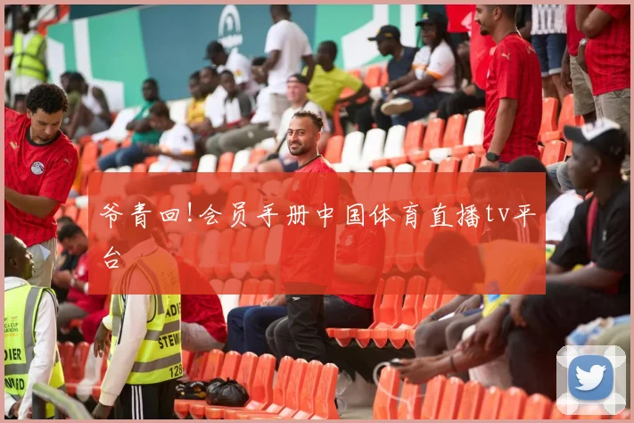爷青回!会员手册中国体育直播tv平台