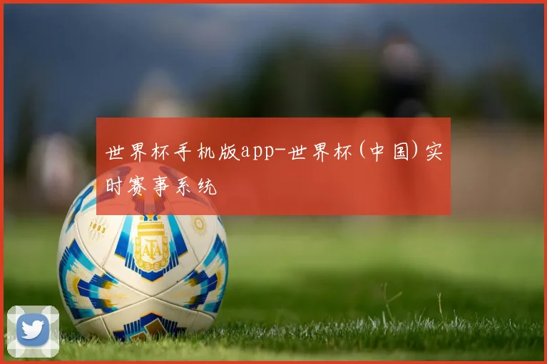 世界杯手机版app-世界杯(中国)实时赛事系统
