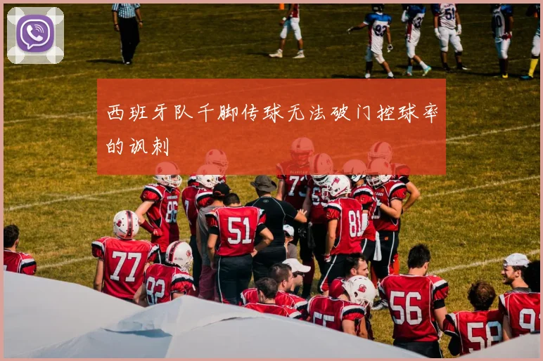 西班牙队千脚传球无法破门控球率的讽刺