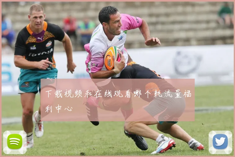 下载视频和在线观看哪个耗流量福利中心