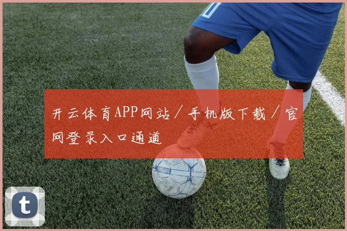 开云体育APP网站／手机版下载／官网登录入口通道