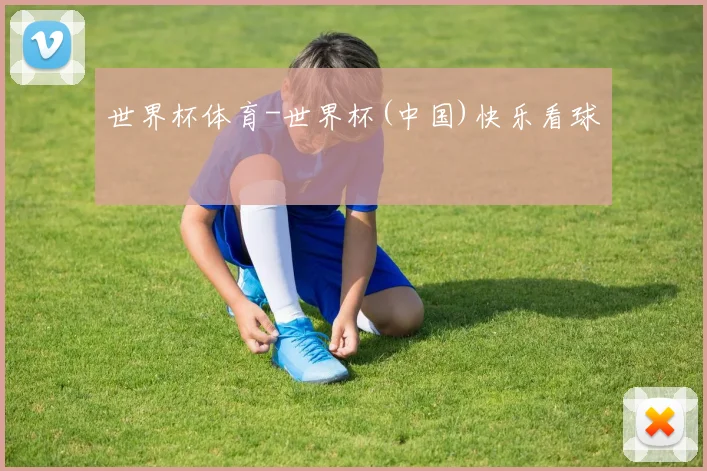 世界杯体育-世界杯(中国)快乐看球