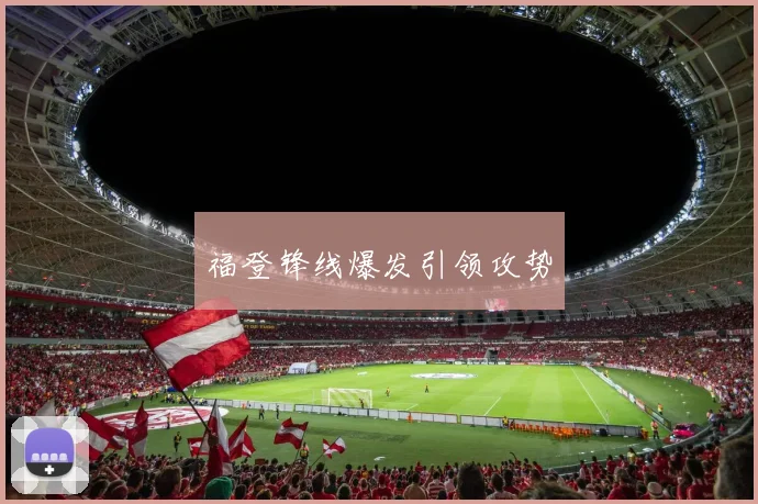 福登锋线爆发引领攻势