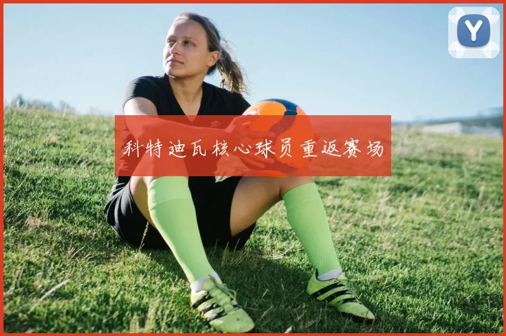 科特迪瓦核心球员重返赛场