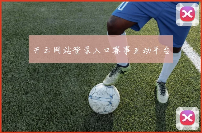 开云网站登录入口赛事互动平台