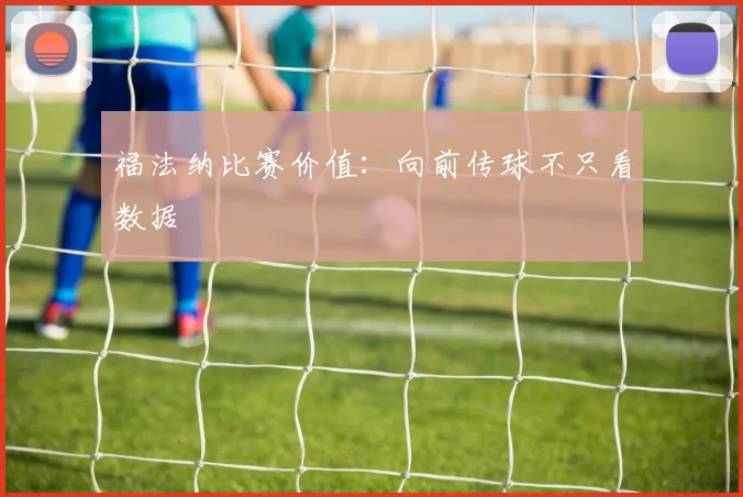 福法纳比赛价值:向前传球不只看数据
