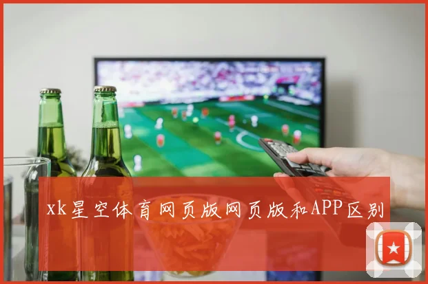 xk星空体育网页版网页版和APP区别