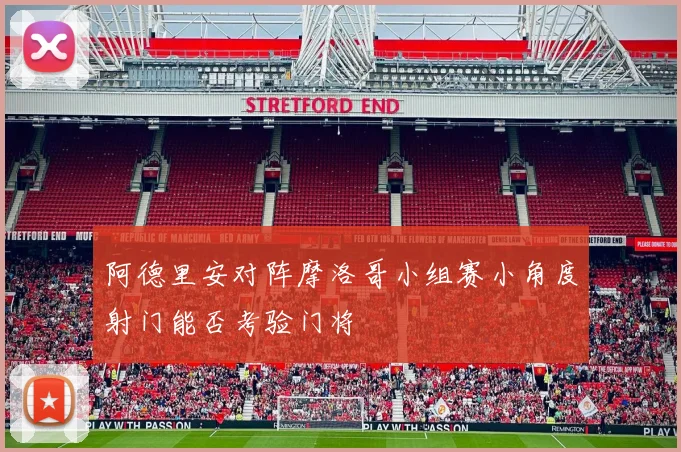 阿德里安对阵摩洛哥小组赛小角度射门能否考验门将