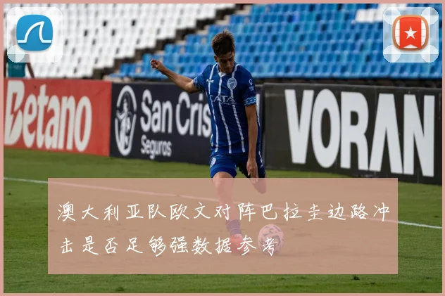 澳大利亚队欧文对阵巴拉圭边路冲击是否足够强数据参考